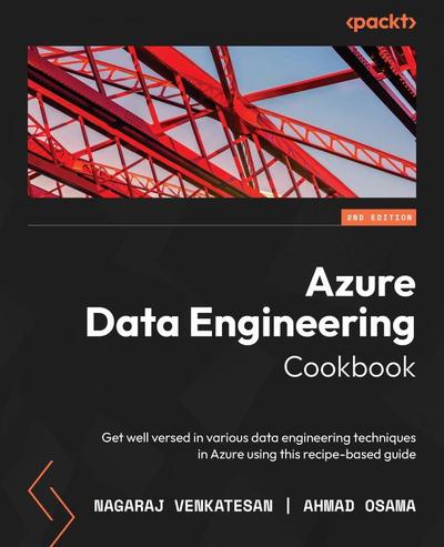 Azure Data Engineering Cookbook: Get well versed in various data engineering techniques in Azure using this recipe-based guide, 2nd Edition