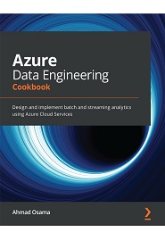 Azure Data Engineering Cookbook: Design and implement batch and streaming analytics using Azure Cloud Services