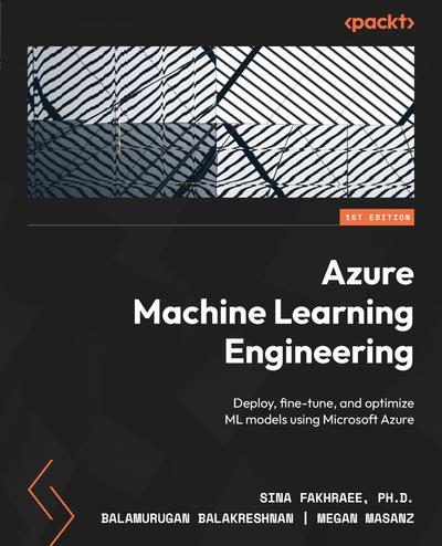 Azure Machine Learning Engineering: Deploy, fine-tune, and optimize ML models using Microsoft Azure