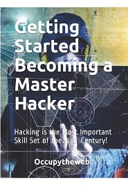 Getting Started Becoming a Master Hacker: Hacking is the Most Important Skill Set of the 21st Century!