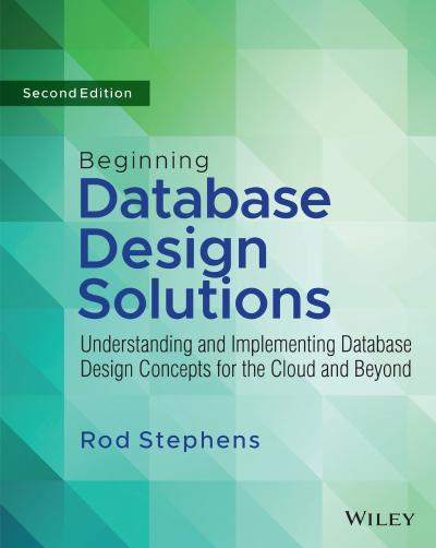 Beginning Database Design Solutions: Understanding and Implementing Database Design Concepts for the Cloud and Beyond, 2nd Edition