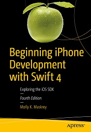 Beginning iPhone Development with Swift 4: Exploring the iOS SDK, 4th Edition