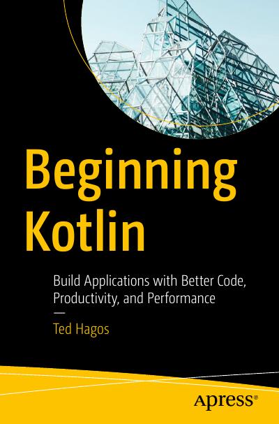 Beginning Kotlin: Build Applications with Better Code, Productivity, and Performance