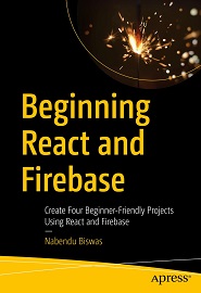 Beginning React and Firebase: Create Four Beginner-Friendly Projects Using React and Firebase