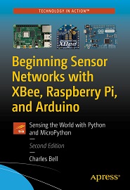 Beginning Sensor Networks with XBee, Raspberry Pi, and Arduino: Sensing the World with Python and MicroPython, 2nd Edition