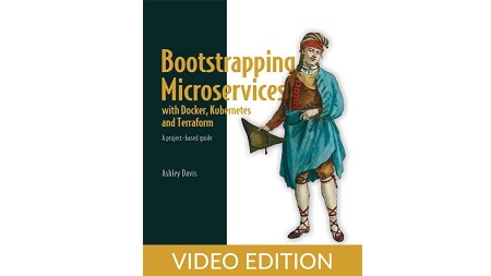 Bootstrapping Microservices with Docker, Kubernetes, and Terraform, Video Edition