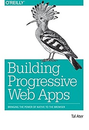 Building Progressive Web Apps: Bringing the Power of Native to the Browser