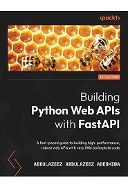 Building Python Web APIs with FastAPI: A fast-paced guide to building high-performance, robust web APIs with very little boilerplate code