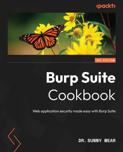 Burp Suite Cookbook: Web application security made easy with Burp Suite, 2nd Edition