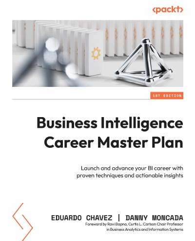Business Intelligence Career Master Plan: Launch and advance your BI career with proven techniques and actionable insights