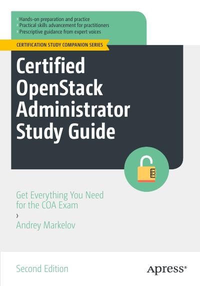 Certified OpenStack Administrator Study Guide: Get Everything You Need for the COA Exam, 2nd Edition