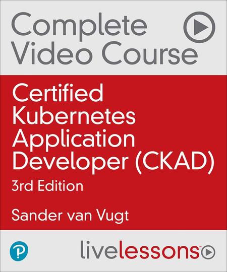 Certified Kubernetes Application Developer (CKAD) Complete Video Course, 3rd Edition