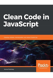Clean Code in JavaScript: Develop reliable, maintainable, and robust JavaScript