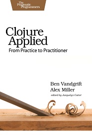 Clojure Applied: From Practice to Practitioner