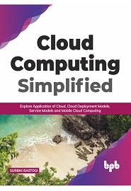 Cloud Computing Simplified: Explore Application of Cloud, Cloud Deployment Models, Service Models and Mobile Cloud Computing