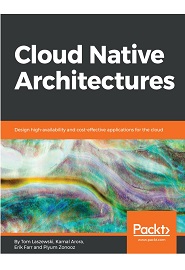 Cloud Native Architectures: Design high-availability and cost-effective applications for the cloud