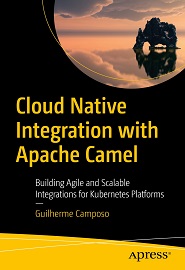 Cloud Native Integration with Apache Camel: Building Agile and Scalable Integrations for Kubernetes Platforms