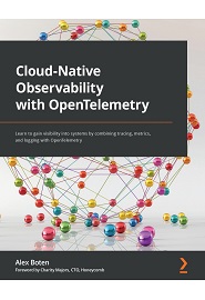 Cloud-Native Observability with OpenTelemetry: Learn to gain visibility into systems by combining tracing, metrics, and logging with OpenTelemetry