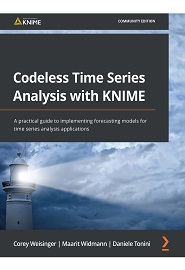 Codeless Time Series Analysis with KNIME: A practical guide to implementing forecasting models for time series analysis applications