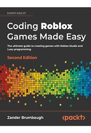 Coding Roblox Games Made Easy: The ultimate guide to creating games with Roblox Studio and Luau programming, 2nd Edition