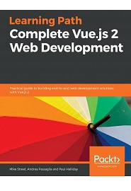 Complete Vue.js 2 Web Development: Practical guide to building end-to-end web development solutions with Vue.js 2