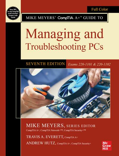 Mike Meyers’ CompTIA A+ Guide to Managing and Troubleshooting PCs (Exams 220-1101 & 220-1102), 7th Edition