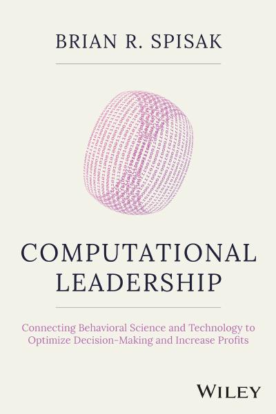 Computational Leadership: Connecting Behavioral Science and Technology to Optimize Decision-Making and Increase Profits