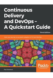 Continuous Delivery and DevOps – A Quickstart Guide: Start your journey to successful adoption of CD and DevOps, 3rd Edition