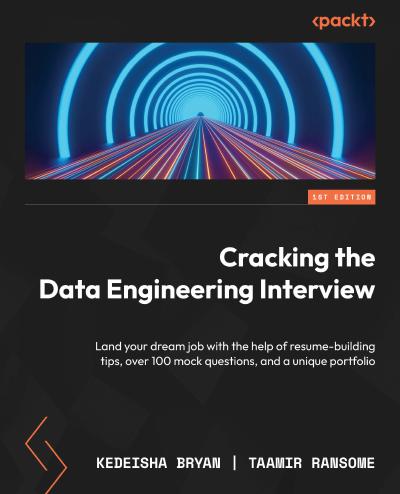 Cracking the Data Engineering Interview: Land your dream job with the help of resume-building tips, over 100 mock questions, and a unique portfolio