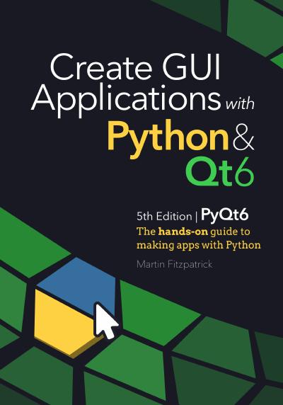 Create GUI Applications with Python & Qt6 (PyQt6 Edition): The hands-on guide to making apps with Python, 5th Edition