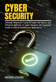 CYBER SECURITY: Ultimate Beginners Guide to Learn the Basics and Effective Methods of Cyber Security (An Essential Guide to Ethical Hacking for Beginners)