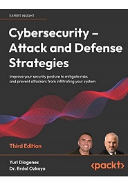 Cybersecurity – Attack and Defense Strategies: Improve your security posture to mitigate risks and prevent attackers from infiltrating your system, 3rd Edition