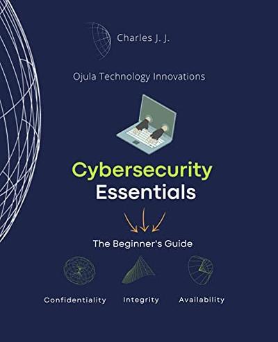 Cybersecurity Essentials: The Beginner’s Guide