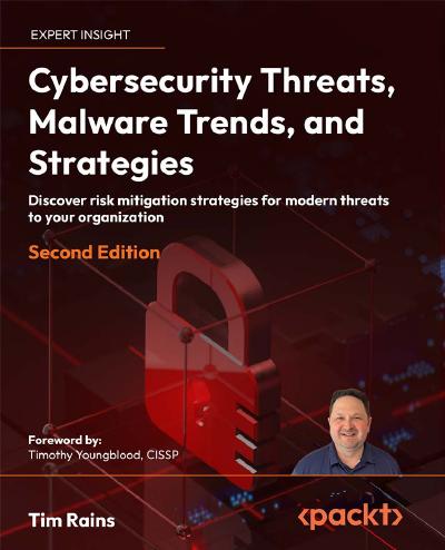 Cybersecurity Threats, Malware Trends, and Strategies: Discover risk mitigation strategies for modern threats to your organization, 2nd Edition