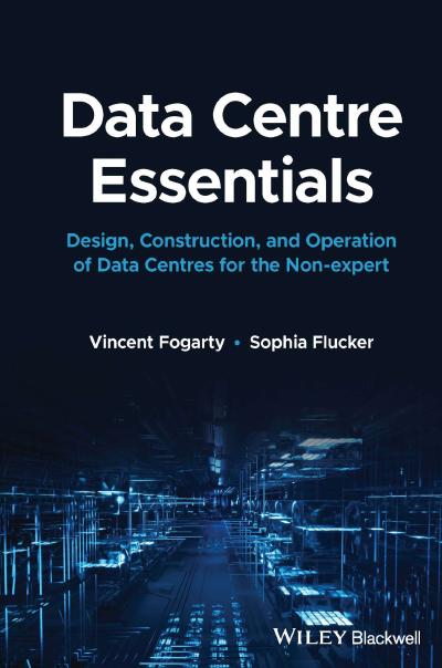 Data Centre Essentials: Design, Construction, and Operation of Data Centres for the Non-expert