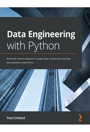 Data Engineering with Python: Work with massive datasets to design data models and automate data pipelines using Python