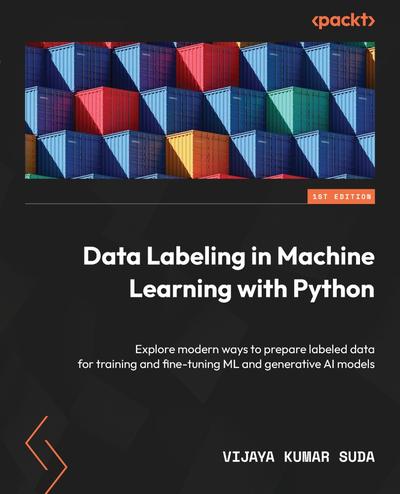 Data Labeling in Machine Learning with Python: Explore modern ways to prepare labeled data for training and fine-tuning ML and generative AI models