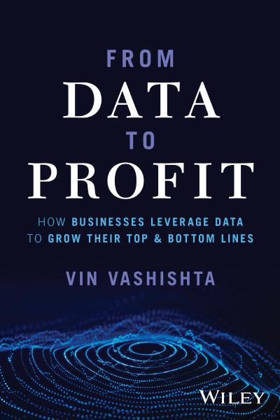 From Data To Profit: How Businesses Leverage Data to Grow Their Top and Bottom Lines
