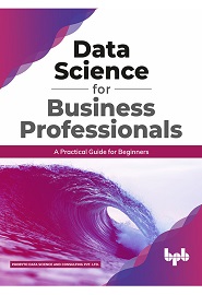 Data Science for Business Professionals: A Practical Guide for Beginners
