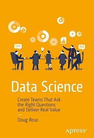 Data Science: Create Teams That Ask the Right Questions and Deliver Real Value