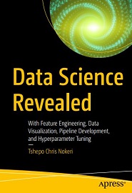 Data Science Revealed: With Feature Engineering, Data Visualization, Pipeline Development, and Hyperparameter Tuning