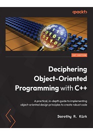 Deciphering Object-Oriented Programming with C++: A practical, in-depth guide to implementing object-oriented design principles to create robust code