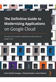 The Definitive Guide to Modernizing Applications on Google Cloud: The what, why, and how of application modernization on Google Cloud