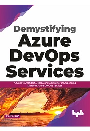 Demystifying Azure DevOps Services: A Guide to Architect, Deploy, and Administer DevOps Using Microsoft Azure DevOps Services