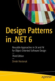 Design Patterns in .NET 6: Reusable Approaches in C# and F# for Object-Oriented Software Design, 3rd Edition