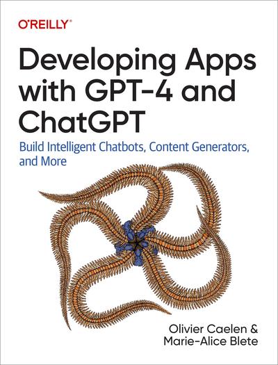 Developing Apps with GPT-4 and ChatGPT: Build Intelligent Chatbots, Content Generators, and More