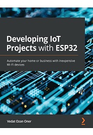 Developing IoT Projects with ESP32: Automate your home or business with inexpensive Wi-Fi devices