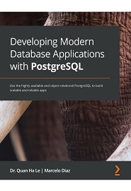 Developing Modern Database Applications with PostgreSQL: Use the highly available and object-relational PostgreSQL to build scalable and reliable apps