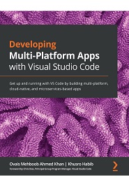 Developing Multi-Platform Apps with Visual Studio Code: Get up and running with VS Code by building multi-platform, cloud-native, and microservices-based apps