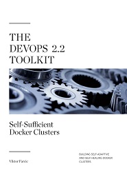 The DevOps 2.2 Toolkit: Self-Sufficient Docker Clusters